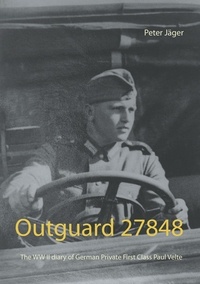 Peter Jäger - Outguard 27848 - The WW II diary of German Private First Class  Paul Velte.