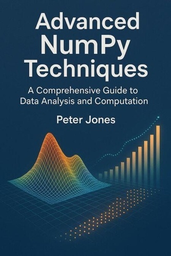 Advanced NumPy Techniques: A Comprehensive Guide... de Peter Jones ...