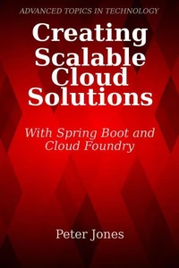 Creating Scalable Cloud Solutions: with Spring Boot and Cloud Foundry