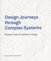 Peter Jones et Kristel Van Ael - Design Journeys through Complex Systems - Practice Tools for Systemic Design.