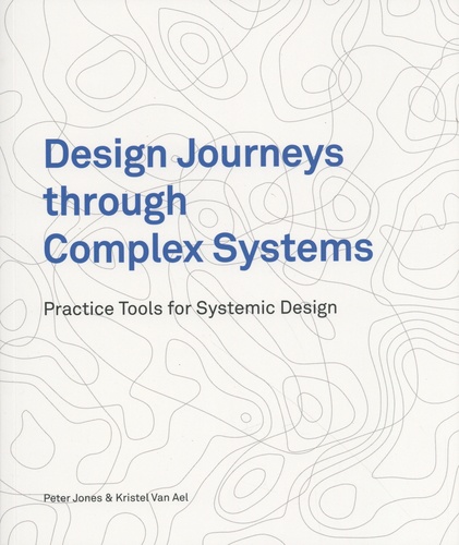 Design Journeys through Complex Systems. Practice Tools for Systemic Design