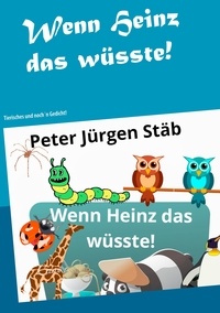 Peter Jürgen Stäb - Wenn Heinz das wüsste - Tierisches und noch´n Gedicht.