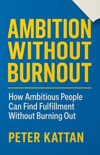 Ambition Without Burnout: How Ambitious People Can Find Fulfillment Without Burning Out