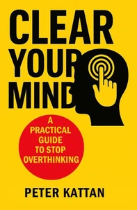 Clear Your Mind: A Practical Guide to Stop Overthinking