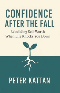 Confidence After the Fall: Rebuilding Self-Worth When Life Knocks You Down