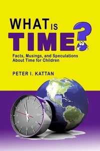  Peter Kattan - What is Time? Facts, Musings, and Speculations About Time for Children.