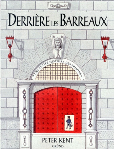 Peter Kent - Derriere Les Barreaux. Une Petite Histoire Des Prisons.