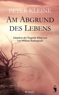 Peter Kleine - Am Abgrund des Lebens - Adaption der Tragödie König Lear von William Shakespeare.