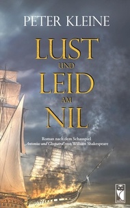 Peter Kleine - Lust und Leid am Nil - Nach dem Schauspiel "Antonius und Cleopatra" von Willam Shakespeare.