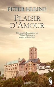 Peter Kleine - Plaisir d'Amour - Heiter-satirische Adaption von William Shakespeares "Liebes Leid und Lust".