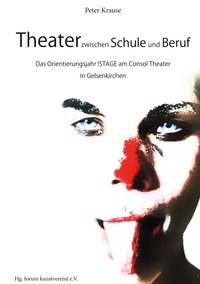 Peter Krause et forum kunstvereint e.V. - Theater zwischen Schule und Beruf - Das Orientierungsjahr !STAGE am Consol Theater in Gelsenkirchen.