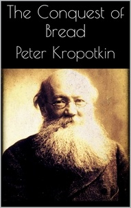 Peter Kropotkin - The Conquest of Bread.