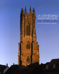Peter Kurmann - La cathédrale Saint-Nicolas de Fribourg - Miroir du gothique européen.
