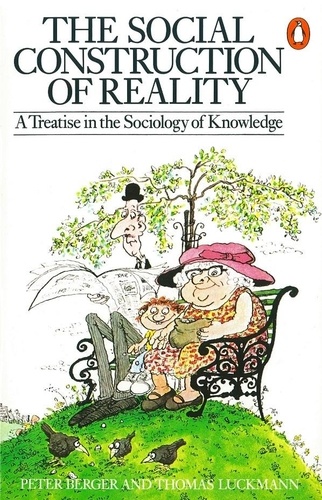 Peter L. Berger et Thomas Luckmann - The Social Construction of Reality - A Treatise in the Sociology of Knowledge.