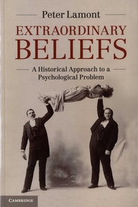 Peter Lamont - Extraordinary Beliefs - A Historical Approach to a Psychological Problem.