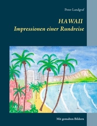 Peter Landgraf - Hawaii Impressionen einer Rundreise - Mit gemalten Bildern.