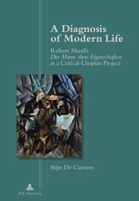 Cauwer stijn De - A Diagnosis of Modern Life - Robert Musil’s Der Mann ohne Eigenschaften as a Critical-Utopian Project".