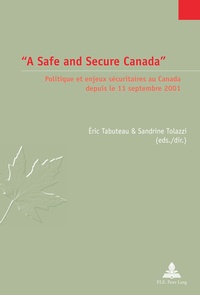 Eric Tabuteau et Sandrine Tolazzi - «A Safe and Secure Canada» - Politique et enjeux sécuritaires au Canada depuis le 11 septembre 2001.