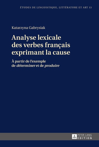 Katarzyna Gabrysiak et Marten Hinrichsen - Analyse lexicale des verbes français exprimant la cause - À partir de l’exemple de «déterminer» et de «produire».
