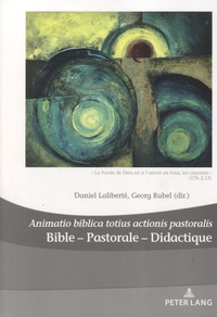 Daniel Laliberté et Georg Rubel - Bible - Pastorale - Didactique - Animatio biblica totius actionis pastoralis.