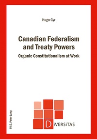 Hugo Cyr - Canadian Federalism and Treaty Powers - Organic Constitutionalism at Work.