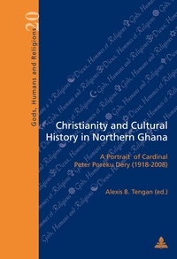 Alexis b. Tengan - Christianity and Cultural History in Northern Ghana - A Portrait of Cardinal Peter Poreku Dery (1918–2008).