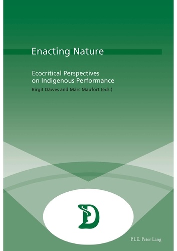 Birgit Däwes et Marc Maufort - Enacting Nature - Ecocritical Perspectives on Indigenous Performance.