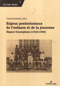 Yves Denéchère - Enjeux postcoloniaux de l'enfance et de la jeunesse - Espace francophone (1945-1980).