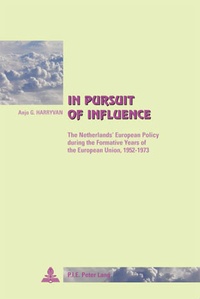 Anjo Harryvan - In Pursuit of Influence - The Netherlands’ European Policy during the Formative Years of the European Union, 1952-1973.