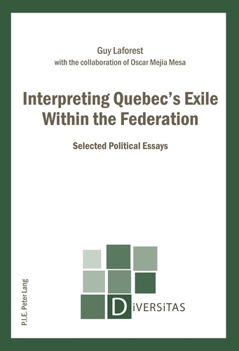 Guy Laforest - Interpreting Quebec’s Exile Within the Federation - Selected Political Essays.