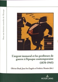 Olivier Dard et Jens Ivo Engels - L'argent immoral et les profiteurs de guerre à l'époque contemporaine (1870-1945).