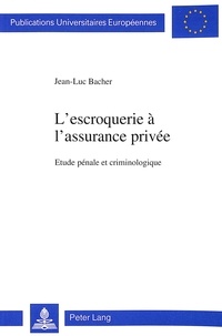 Jun. jean-luc Bacher - L'escroquerie à l'assurance privée - Etude pénale et criminologique.