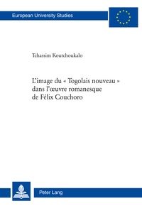 Koutchoukalo Tchassim - L’image du « Togolais nouveau » dans l’œuvre romanesque de Félix Couchoro.