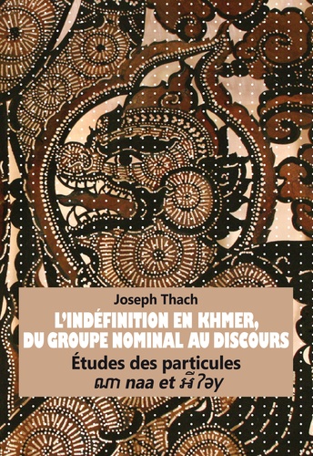 Joseph Thach - L’Indéfinition en Khmer, du Groupe Nominal au Discours - Études des particules naa et y".