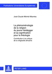 Mbamba josé-claude Mbimbi - La phénoménologie de la religion du jeune Heidegger et sa signification pour la théologie - Contribution à la critique de la religiosité africaine.
