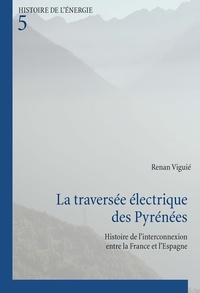 Renan Viguié - La traversée électrique des Pyrénées - Histoire de l’interconnexion entre la France et l’Espagne.