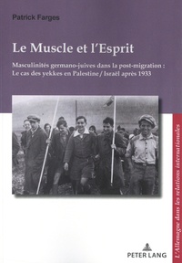 Patrick Farges - Le Muscle et l'Esprit - Masculinités germano-juives dans la post-migration : Le cas des yekkes en Palestine / Israël après 1933.