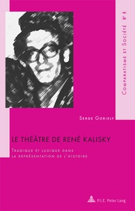 Serge Goriely - Le théâtre de René Kalisky - Tragique et ludique dans la représentation de l’histoire.