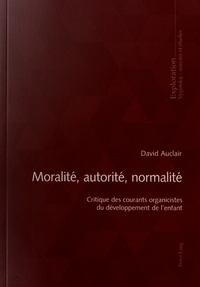 David Auclair - Moralité, autorité, normalité - Critique des courants organicistes du développement de l'enfant.