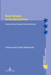 Francesca Fauri et Paolo Tedeschi - Novel Outlooks on the Marshall Plan - American Aid and European Re-Industrialization.