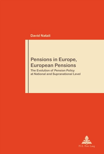 David Natali - Pensions in Europe, European Pensions - The Evolution of Pension Policy at National and Supranational Level.