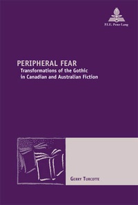 Gerry Turcotte - Peripheral Fear - Transformations of the Gothic in Canadian and Australian Fiction.