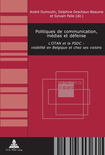 André Dumoulin et Delphine Deschaux-Beaume - Politiques de communication, médias et défense - L’OTAN et la PSDC : visibilité en Belgique et chez ses voisins.