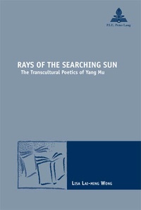 Wong lisa Lai-ming - Rays of the Searching Sun - The Transcultural Poetics of Yang Mu.