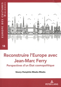 Emery-Pamphile Mbadu Mbadu - Reconstruire l’Europe avec Jean-Marc Ferry - Perspectives d’un Etat cosmopolitique.