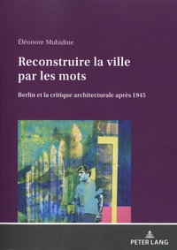 Eléonore Muhidine - Reconstruire la ville par les mots - Berlin et la critique architecturale après 1945.