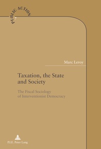 Marc Leroy - Taxation, the State and Society - The Fiscal Sociology of Interventionist Democracy.