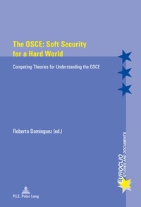 Roberto Dominguez - The OSCE: Soft Security for a Hard World - Competing Theories for Understanding the OSCE.