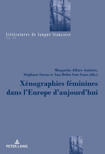 Stéphane Sawas et Cano ana belén Soto - Littératures de langue française 29 : Xénographies féminines dans l'Europe d'aujourd'hui.