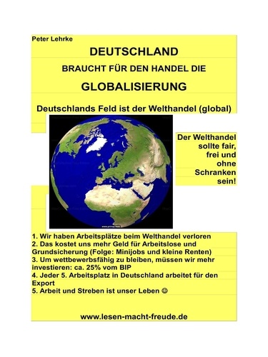 DEUTSCHLAND braucht für den Handel die Globalisierung. Deutschlands Feld ist der Welthandel (global)